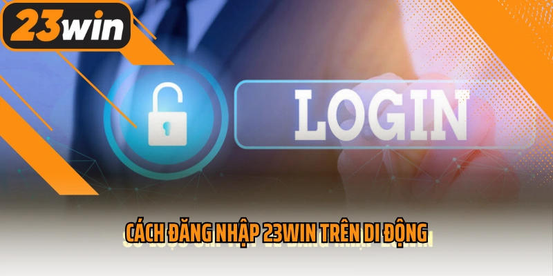 Đăng Nhập 23win - Hướng Dẫn Chi Tiết Cách Vào Nhà Cái 2 Cách đăng nhập 23win trên di động