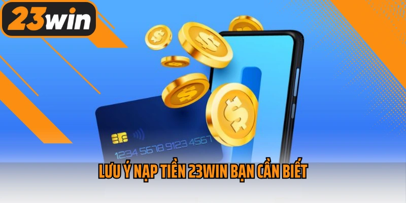 Nạp Tiền 23win - Các Bước Giao Dịch 5 Phút Thành Công 3 Lưu ý nạp tiền 23win bạn cần biết